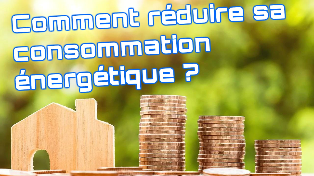 comment réduire sa consommation énergétique ?