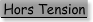 Hors tension